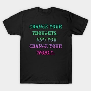 Change your thoughts, and you change your world. T-Shirt